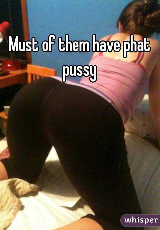 Must of them have phat pussy 