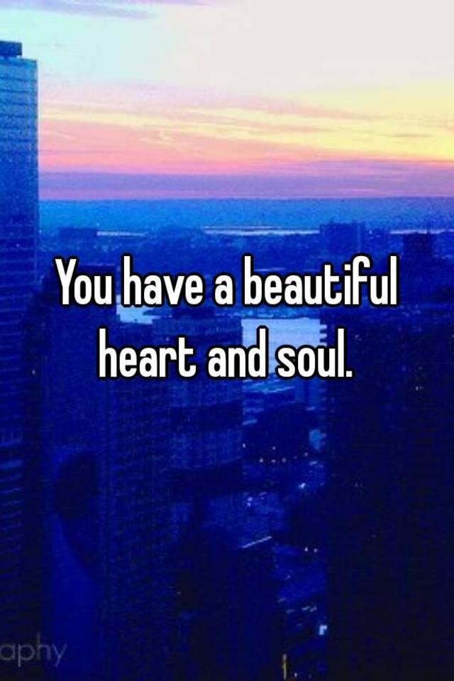 you-have-a-beautiful-heart-and-soul