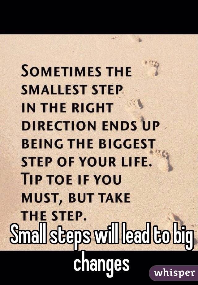 Small steps will lead to big changes 