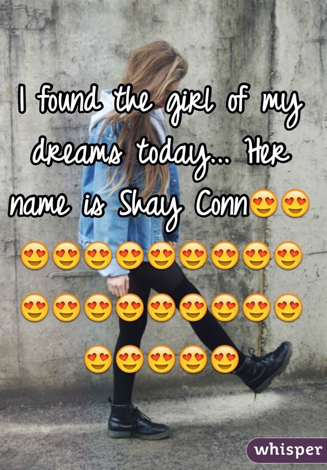 I found the girl of my dreams today... Her name is Shay Conn😍😍😍😍😍😍😍😍😍😍😍😍😍😍😍😍😍😍😍😍😍😍😍😍😍
