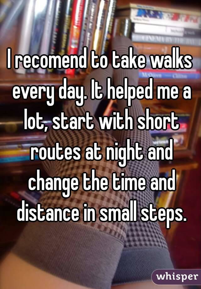 I recomend to take walks every day. It helped me a lot, start with short routes at night and change the time and distance in small steps.