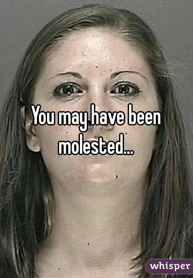 You may have been molested... 