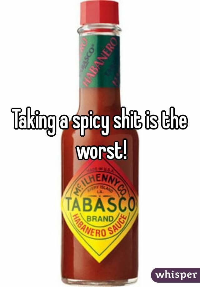 Taking a spicy shit is the worst!