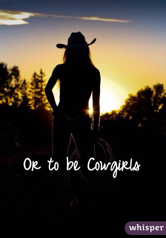 Or to be Cowgirls