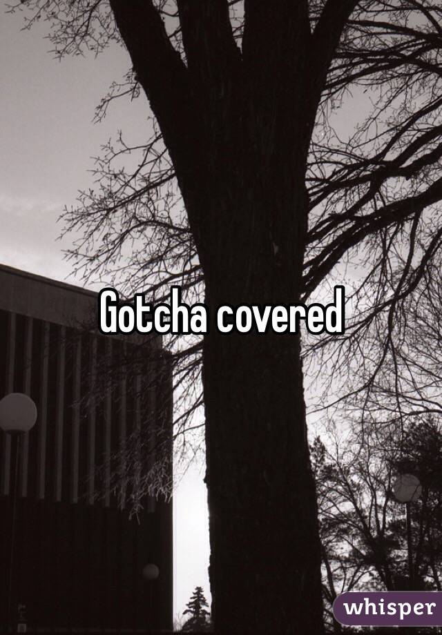 Gotcha covered