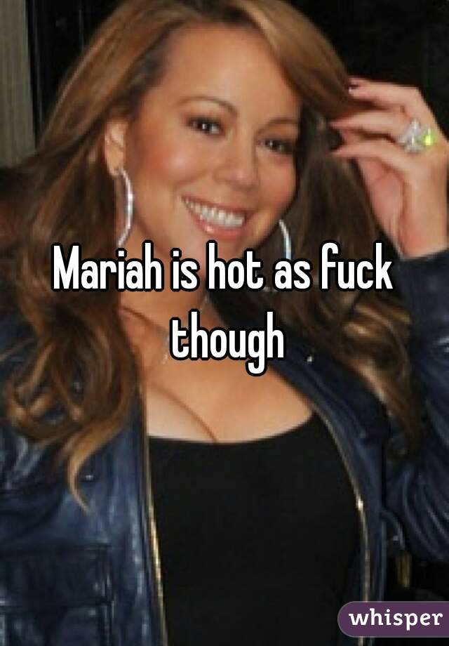 Mariah is hot as fuck though