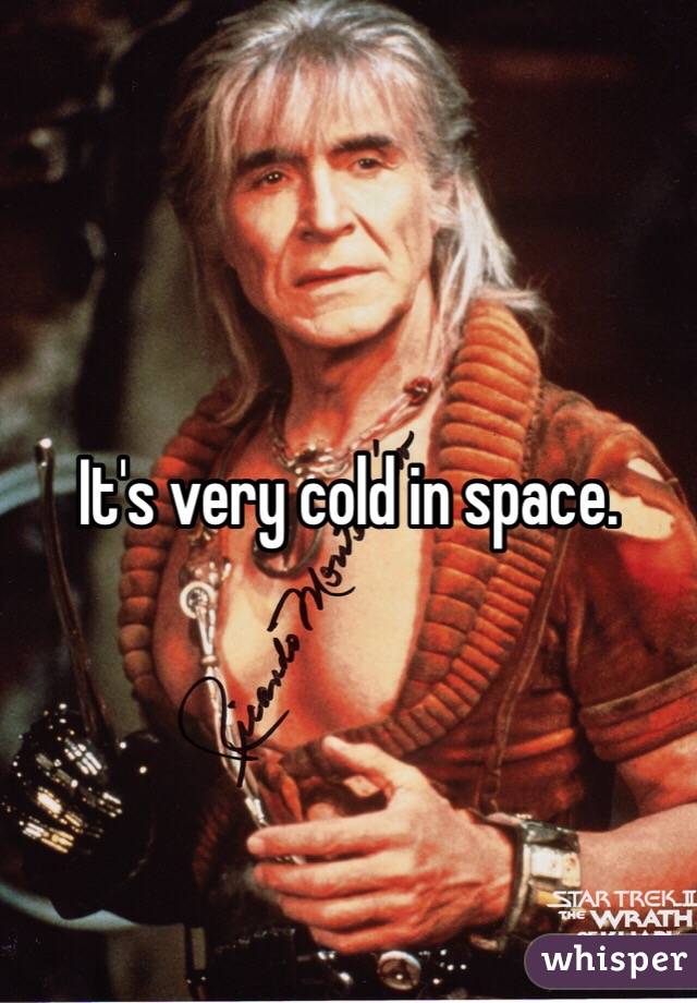 It's very cold in space.