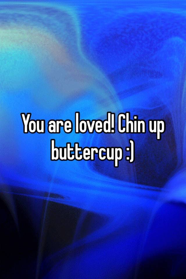 you-are-loved-chin-up-buttercup