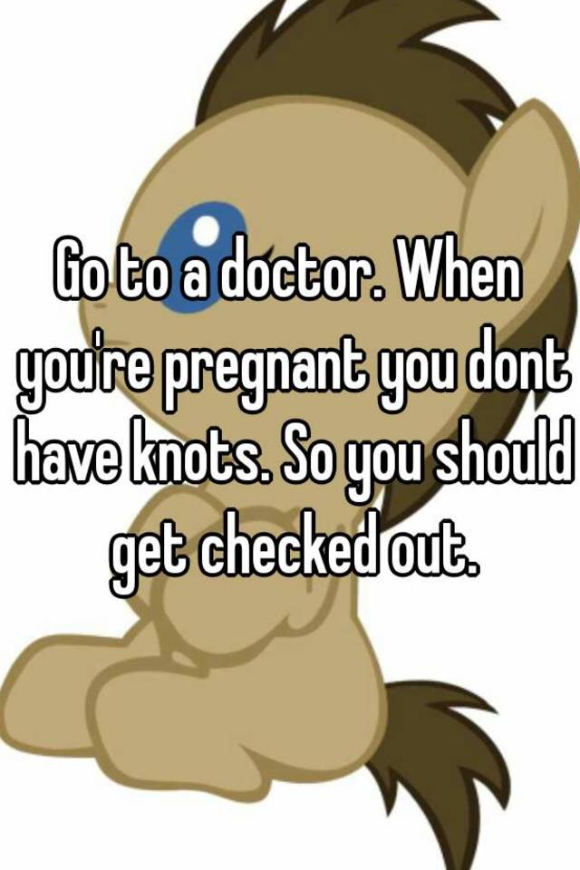 go-to-a-doctor-when-you-re-pregnant-you-dont-have-knots-so-you-should