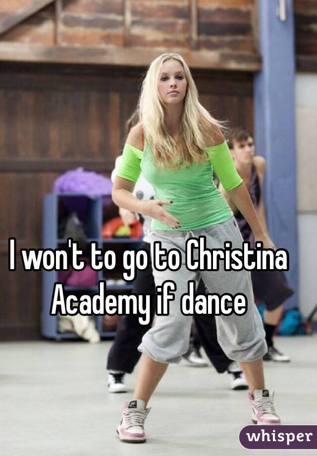 I won't to go to Christina Academy if dance