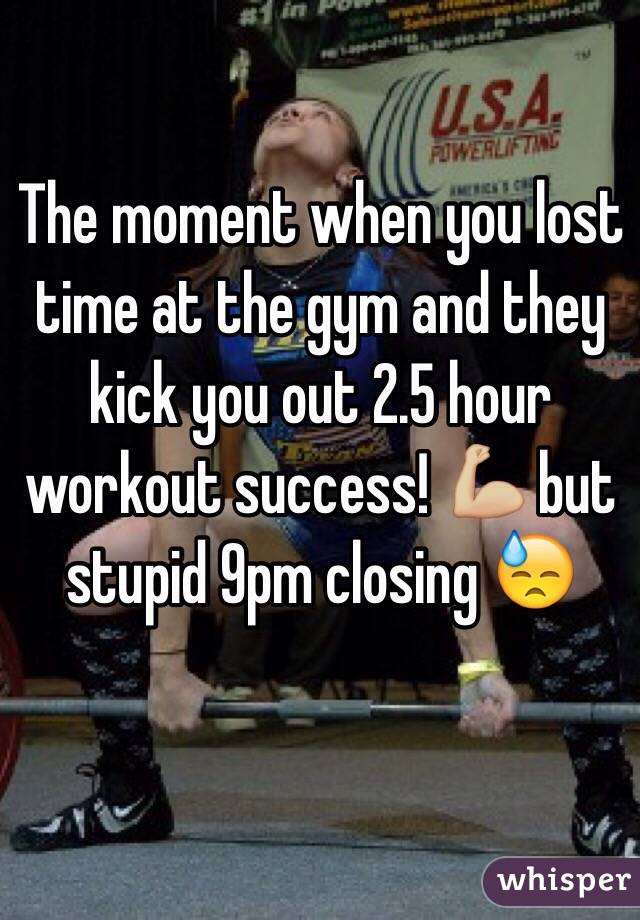 The moment when you lost time at the gym and they kick you out 2.5 hour workout success! 💪🏼 but stupid 9pm closing 😓