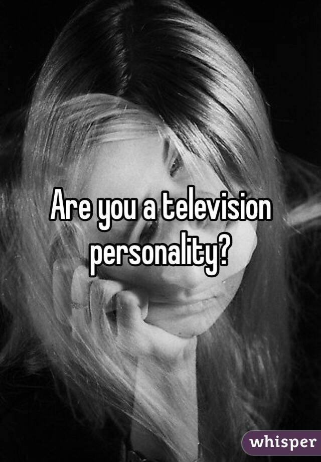 Are you a television personality?