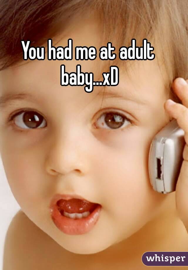 You had me at adult baby...xD