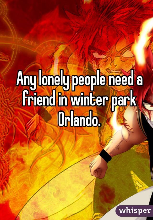 Any lonely people need a friend in winter park Orlando.