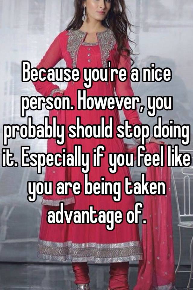 because-you-re-a-nice-person-however-you-probably-should-stop-doing