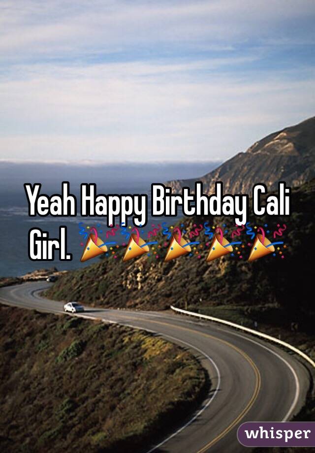 Yeah Happy Birthday Cali Girl. 🎉🎉🎉🎉🎉