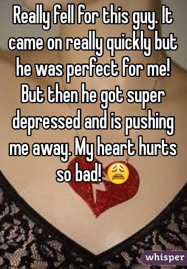 Really fell for this guy. It came on really quickly but he was perfect for me! But then he got super depressed and is pushing me away. My heart hurts so bad! 😩