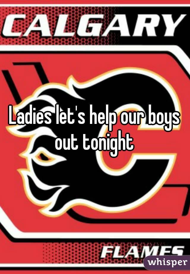 Ladies let's help our boys out tonight 