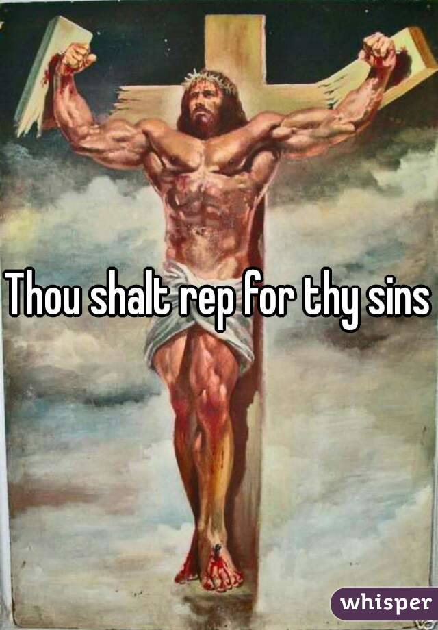 Thou shalt rep for thy sins