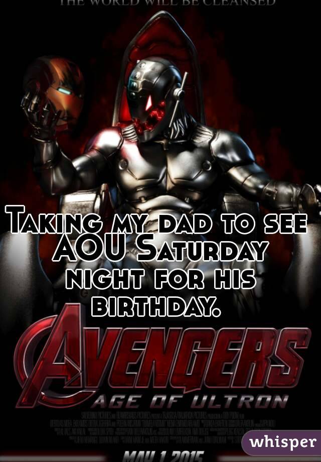 Taking my dad to see AOU Saturday night for his birthday. 