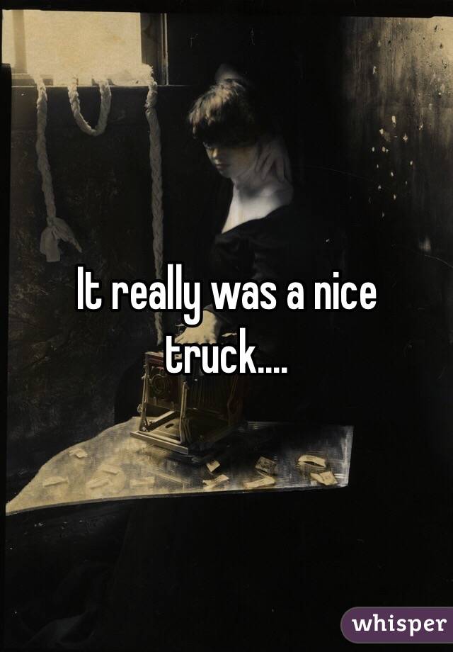 It really was a nice truck....