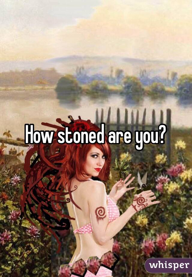 How stoned are you?