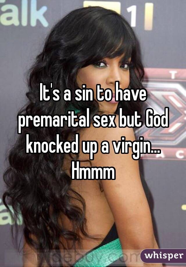 It's a sin to have premarital sex but God knocked up a virgin...
Hmmm