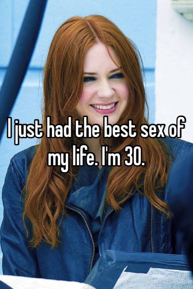 I Just Had The Best Sex Of My Life Im 30
