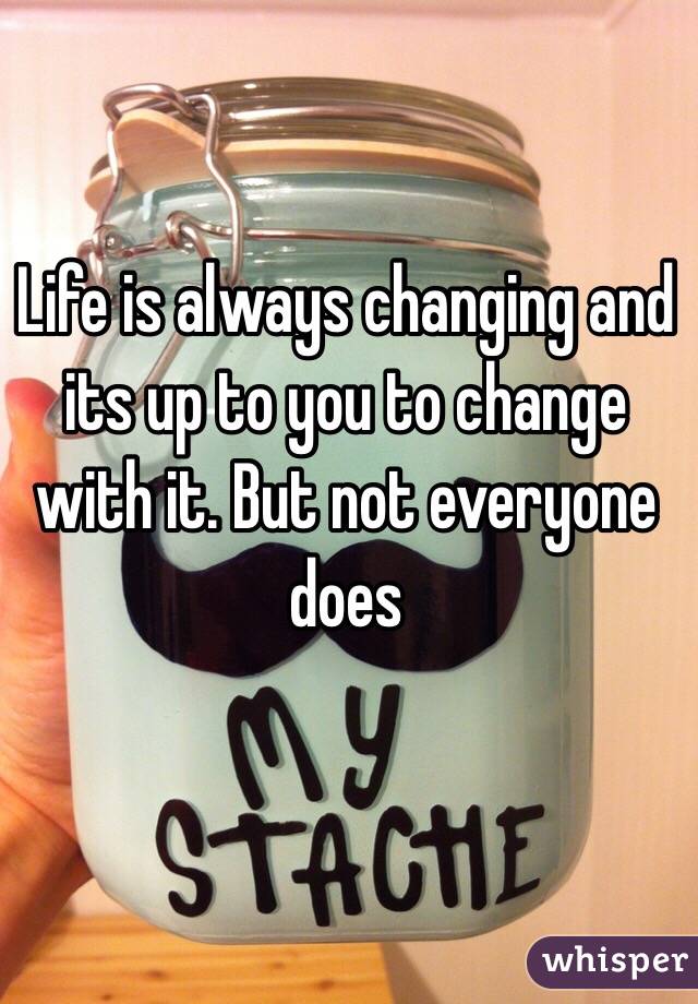 life-is-always-changing-and-its-up-to-you-to-change-with-it-but-not