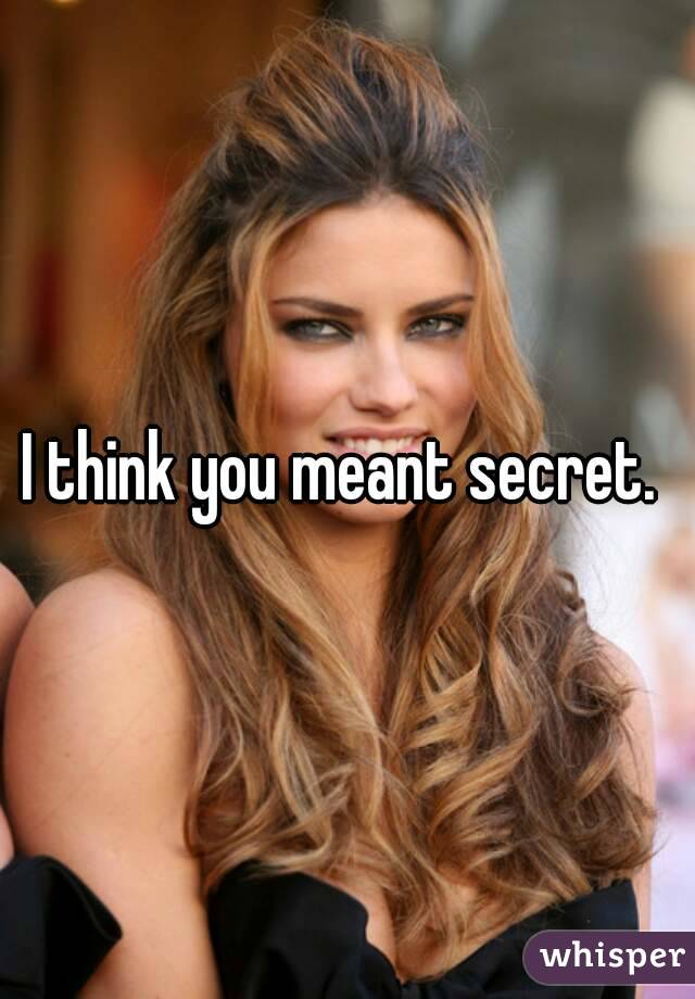 I think you meant secret. 