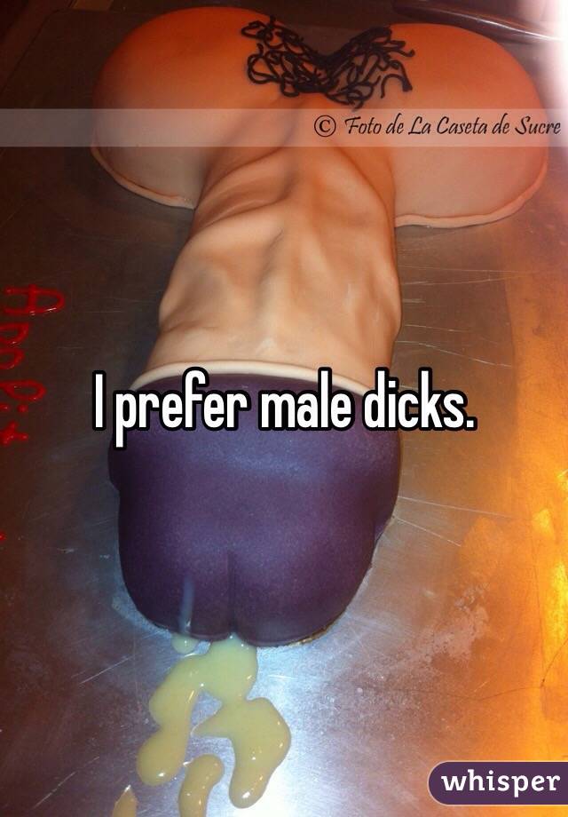 I prefer male dicks.