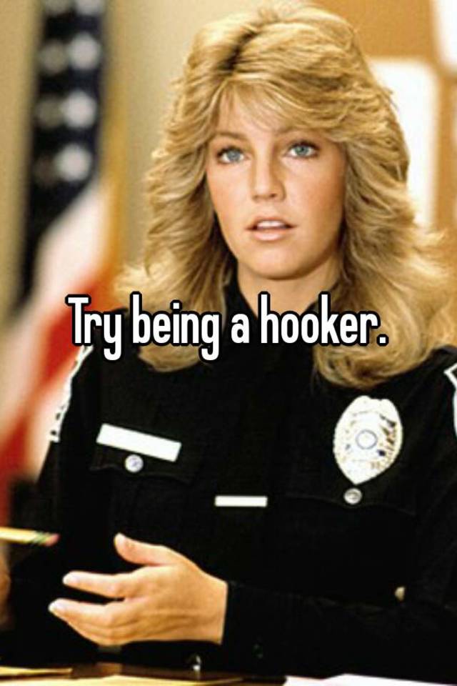 Try being a hooker.