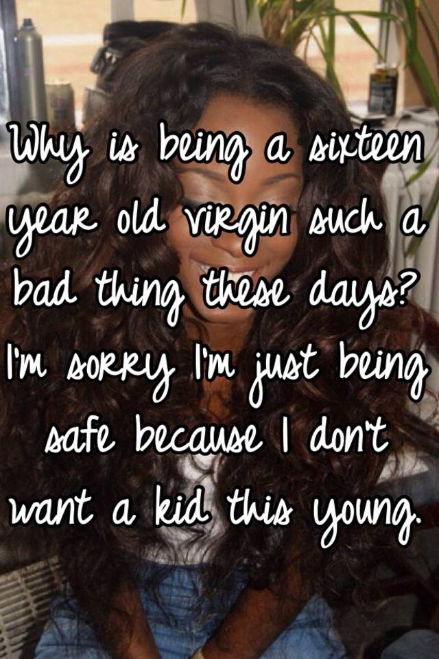 why-is-being-a-sixteen-year-old-virgin-such-a-bad-thing-these-days-i-m