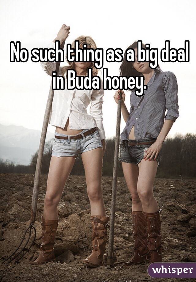 No such thing as a big deal in Buda honey. 