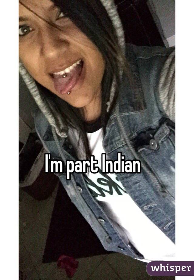 I'm part Indian 