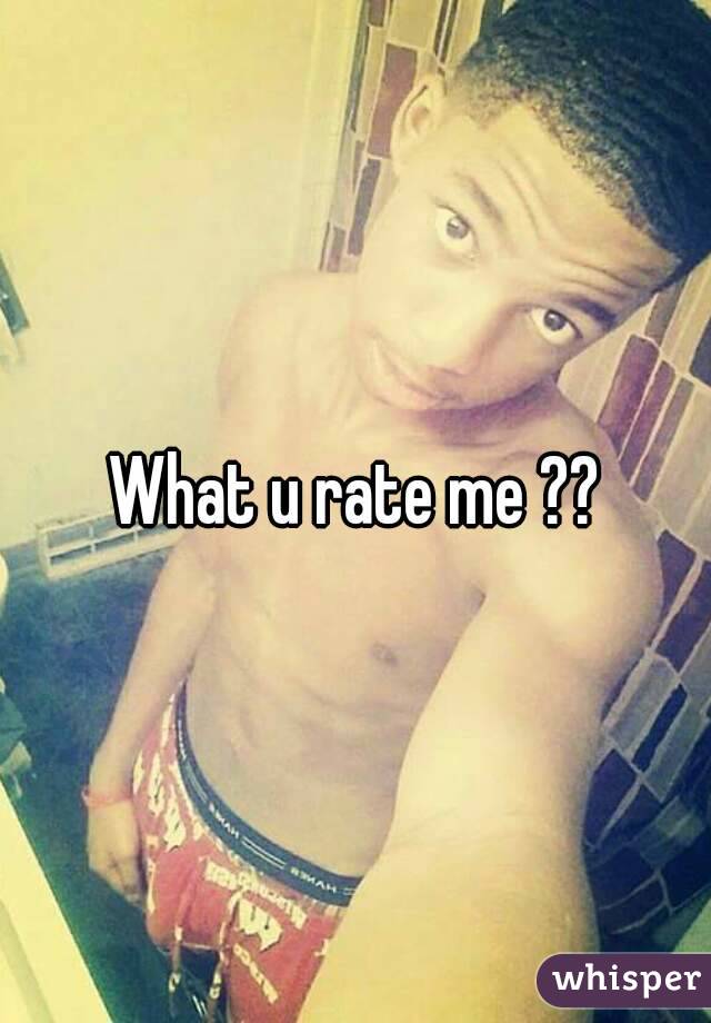 What u rate me ??