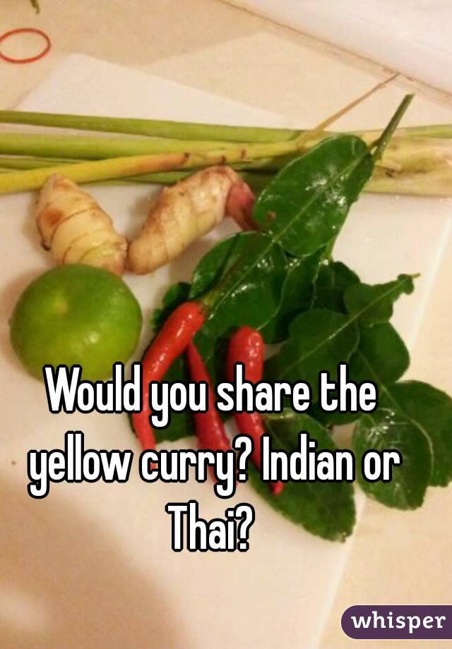 Would you share the yellow curry? Indian or Thai? 