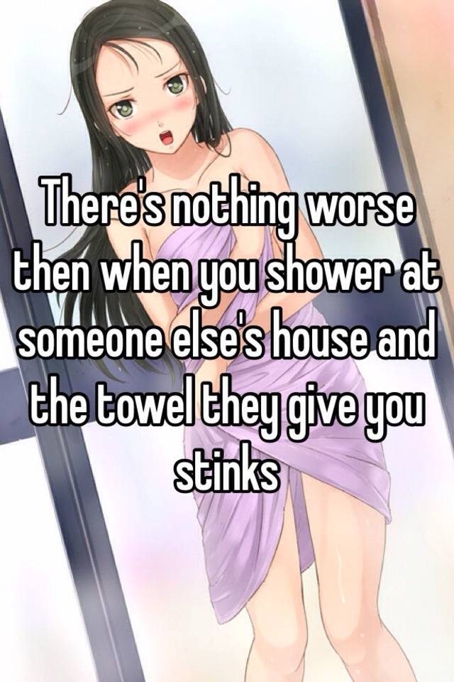 there-s-nothing-worse-then-when-you-shower-at-someone-else-s-house-and