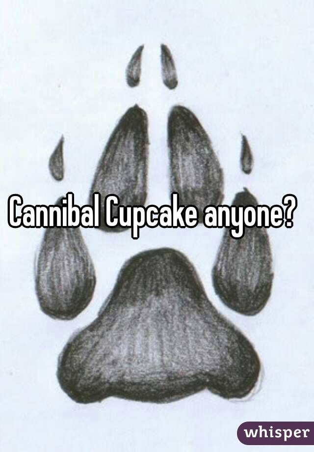 Cannibal Cupcake anyone? 