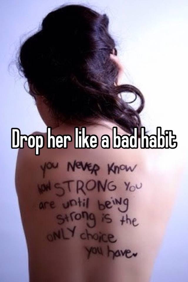 drop-her-like-a-bad-habit