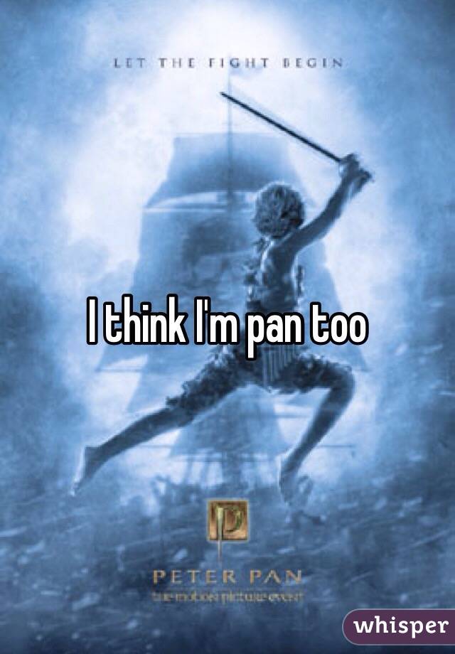 I think I'm pan too 