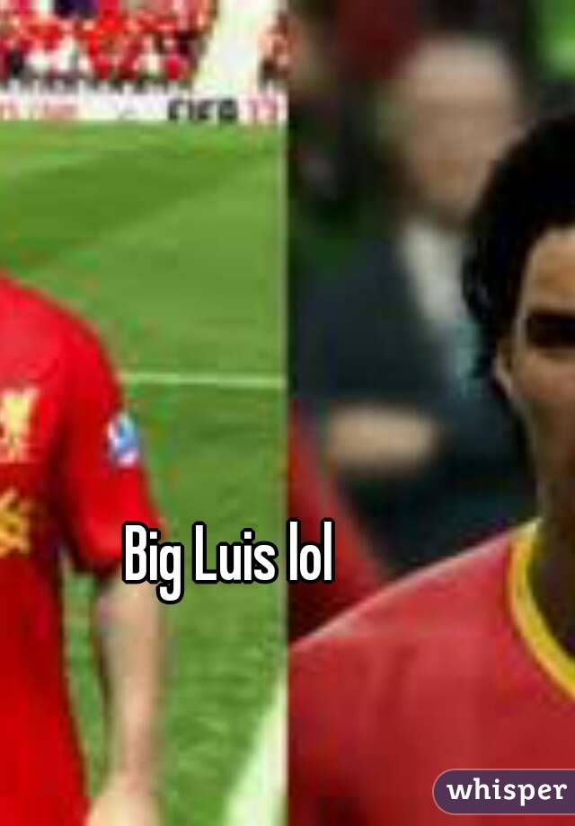 Big Luis lol