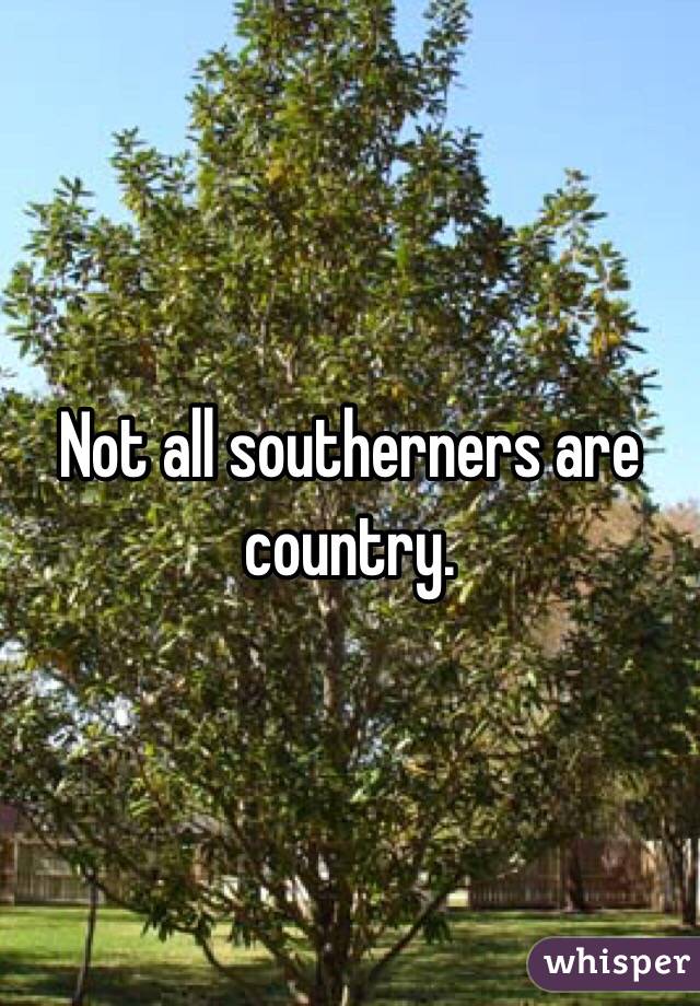 Not all southerners are country. 