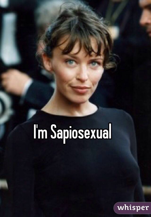 I'm Sapiosexual 