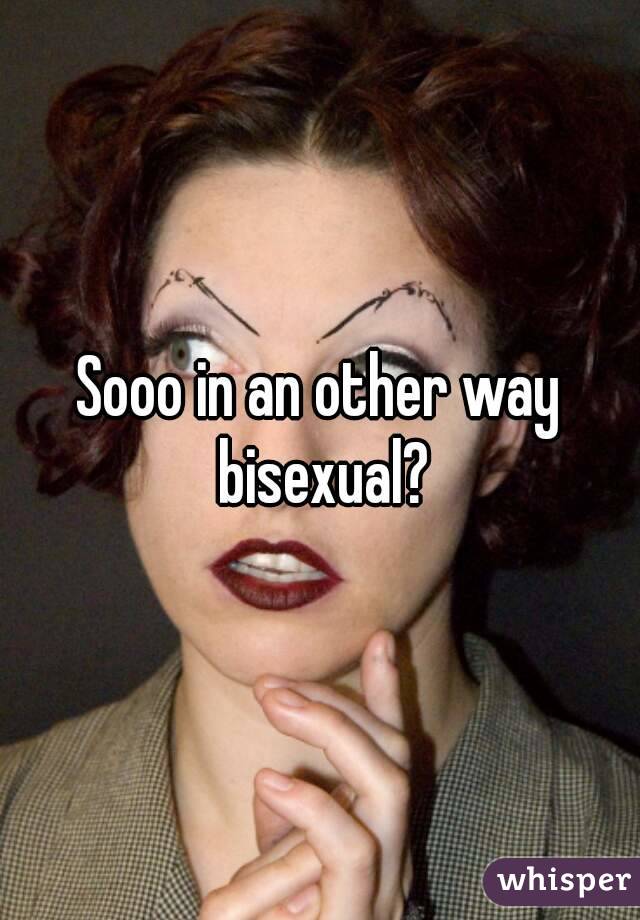 Sooo in an other way bisexual?