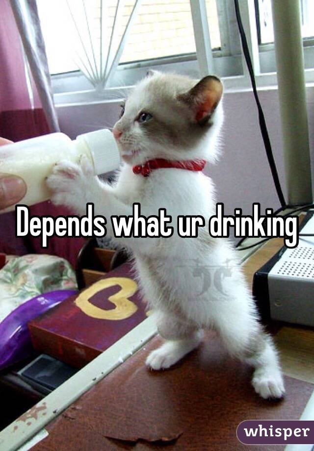 Depends what ur drinking 