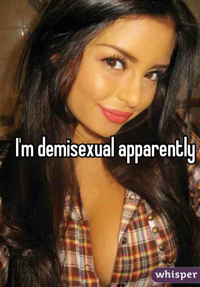 I'm demisexual apparently