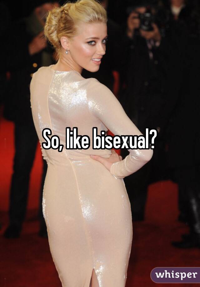 So, like bisexual? 