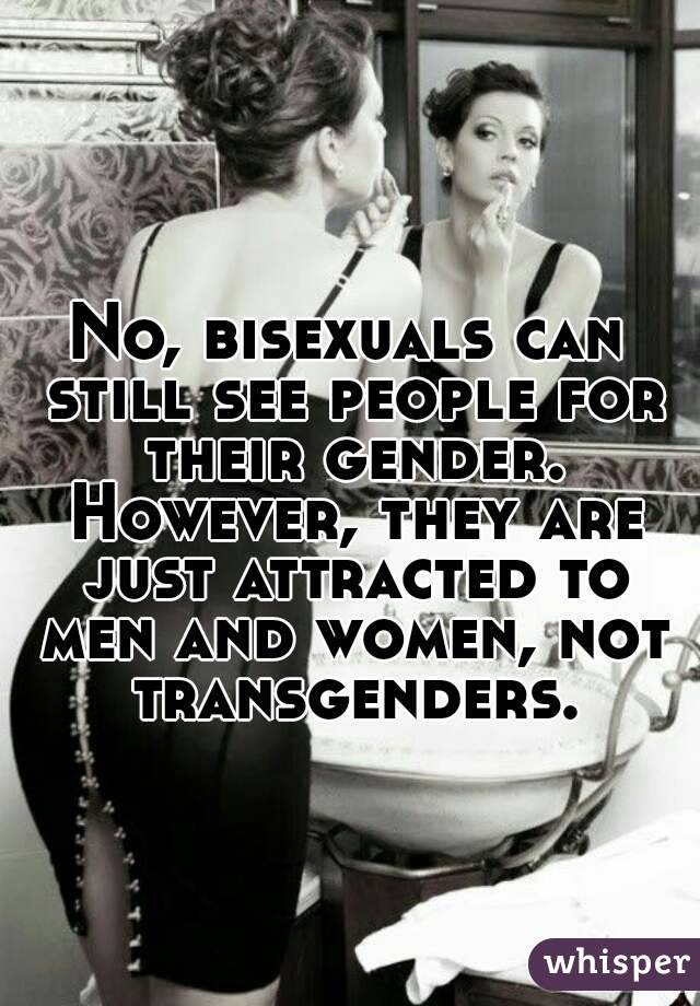 No, bisexuals can still see people for their gender. However, they are just attracted to men and women, not transgenders.