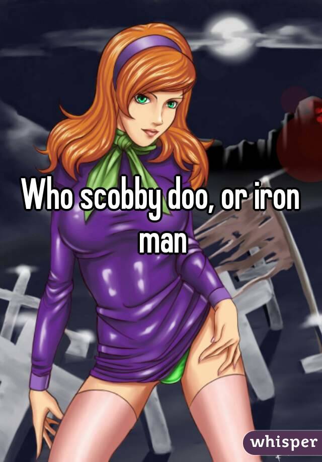 Who scobby doo, or iron man